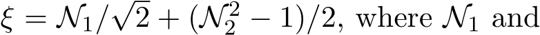  ξ = N1/√2 + (N 22 − 1)/2, where N1 and