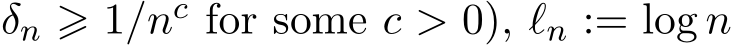  δn ⩾ 1/nc for some c > 0), ℓn := log n