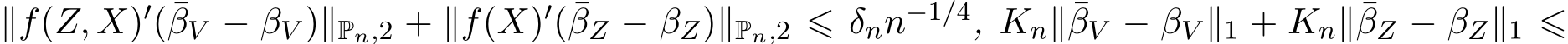 ∥f(Z, X)′(¯βV − βV )∥Pn,2 + ∥f(X)′(¯βZ − βZ)∥Pn,2 ⩽ δnn−1/4, Kn∥¯βV − βV ∥1 + Kn∥¯βZ − βZ∥1 ⩽