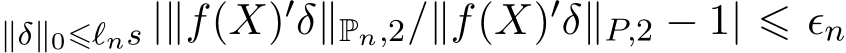 ∥δ∥0⩽ℓns |∥f(X)′δ∥Pn,2/∥f(X)′δ∥P,2 − 1| ⩽ ϵn