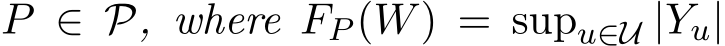  P ∈ P, where FP (W) = supu∈U |Yu|