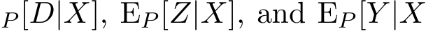 P [D|X], EP [Z|X], and EP [Y |X