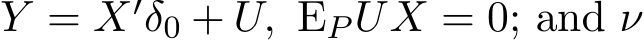 Y = X′δ0 + U, EP UX = 0; and ν