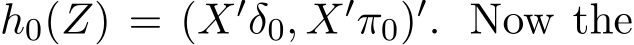  h0(Z) = (X′δ0, X′π0)′. Now the