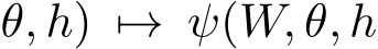 θ, h) �→ ψ(W, θ, h