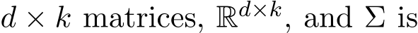  d × k matrices, Rd×k, and Σ is