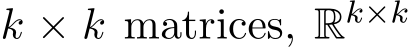  k × k matrices, Rk×k