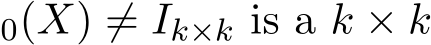 0(X) ̸= Ik×k is a k × k