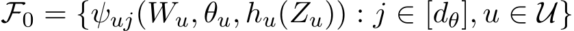 F0 = {ψuj(Wu, θu, hu(Zu)) : j ∈ [dθ], u ∈ U}