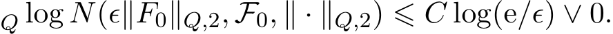 Q log N(ϵ∥F0∥Q,2, F0, ∥ · ∥Q,2) ⩽ C log(e/ϵ) ∨ 0.