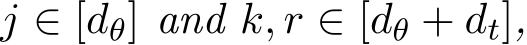  j ∈ [dθ] and k, r ∈ [dθ + dt],