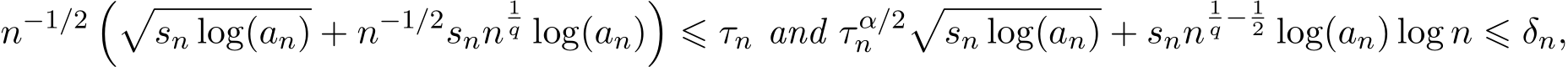 n−1/2 ��sn log(an) + n−1/2snn1q log(an)�⩽ τn and τ α/2n �sn log(an) + snn1q − 12 log(an) log n ⩽ δn,