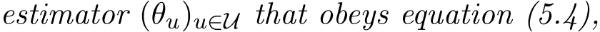 estimator (�θu)u∈U that obeys equation (5.4),