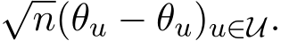 √n(�θu − θu)u∈U.