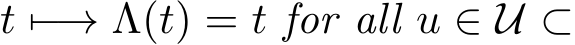  t �−→ Λ(t) = t for all u ∈ U ⊂