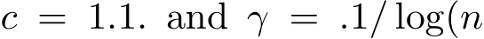  c = 1.1. and γ = .1/ log(n