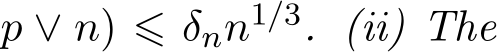 p ∨ n) ⩽ δnn1/3. (ii) The