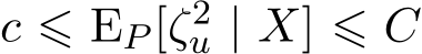  c ⩽ EP [ζ2u | X] ⩽ C