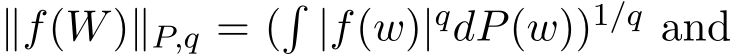  ∥f(W)∥P,q = (�|f(w)|qdP(w))1/q and