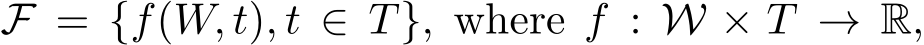  F = {f(W, t), t ∈ T}, where f : W × T → R,