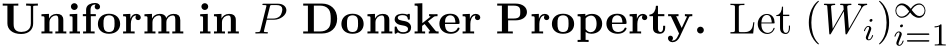  Uniform in P Donsker Property. Let (Wi)∞i=1 