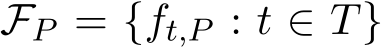  FP = {ft,P : t ∈ T}