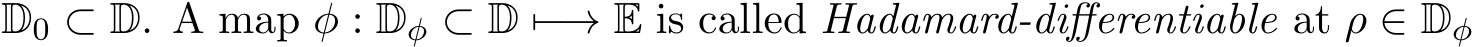  D0 ⊂ D. A map φ : Dφ ⊂ D �−→ E is called Hadamard-differentiable at ρ ∈ Dφ