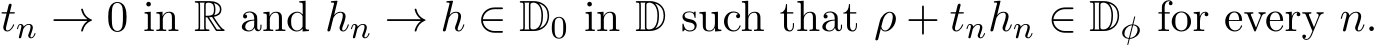  tn → 0 in R and hn → h ∈ D0 in D such that ρ + tnhn ∈ Dφ for every n.