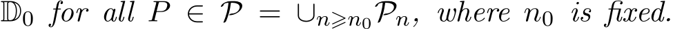  D0 for all P ∈ P = ∪n⩾n0Pn, where n0 is fixed.