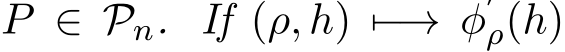  P ∈ Pn. If (ρ, h) �−→ φ′ρ(h)