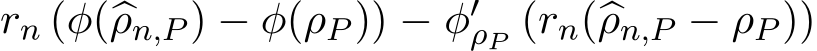  rn (φ(�ρn,P ) − φ(ρP )) − φ′ρP (rn(�ρn,P − ρP ))