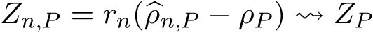 Zn,P = rn(�ρn,P − ρP ) ⇝ ZP
