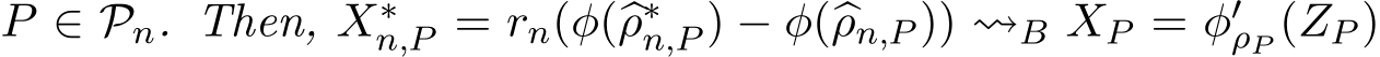  P ∈ Pn. Then, X∗n,P = rn(φ(�ρ∗n,P ) − φ(�ρn,P )) ⇝B XP = φ′ρP (ZP )