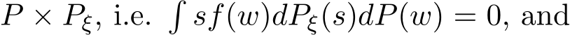  P × Pξ, i.e. �sf(w)dPξ(s)dP(w) = 0, and