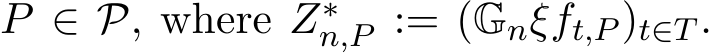  P ∈ P, where Z∗n,P := (Gnξft,P )t∈T .