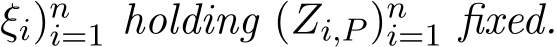 ξi)ni=1 holding (Zi,P )ni=1 fixed.