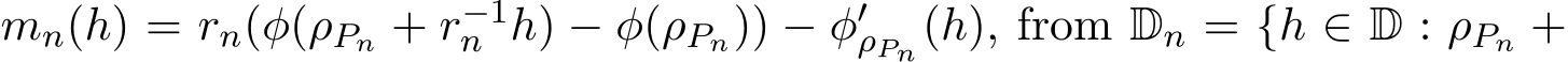  mn(h) = rn(φ(ρPn + r−1n h) − φ(ρPn)) − φ′ρPn(h), from Dn = {h ∈ D : ρPn +