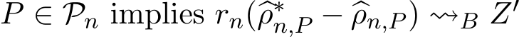  P ∈ Pn implies rn(�ρ∗n,P − �ρn,P ) ⇝B Z′