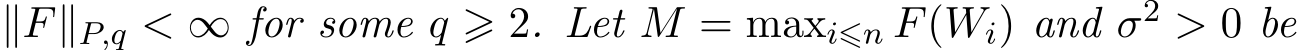  ∥F∥P,q < ∞ for some q ⩾ 2. Let M = maxi⩽n F(Wi) and σ2 > 0 be