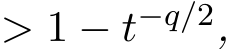  > 1 − t−q/2,