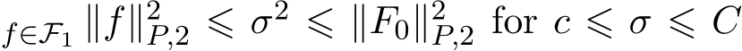 f∈F1 ∥f∥2P,2 ⩽ σ2 ⩽ ∥F0∥2P,2 for c ⩽ σ ⩽ C