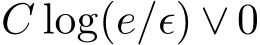  C log(e/ϵ) ∨ 0