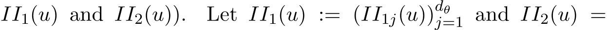  II1(u) and II2(u)). Let II1(u) := (II1j(u))dθj=1 and II2(u) =