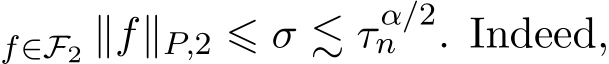 f∈F2 ∥f∥P,2 ⩽ σ ≲ τ α/2n . Indeed,