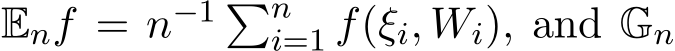  Enf = n−1 �ni=1 f(ξi, Wi), and Gn