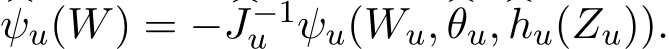 �ψu(W) = − �J−1u ψu(Wu, �θu,�hu(Zu)).