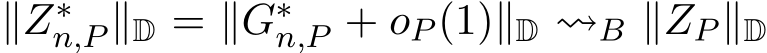  ∥Z∗n,P ∥D = ∥G∗n,P + oP (1)∥D ⇝B ∥ZP ∥D