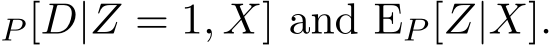 P [D|Z = 1, X] and EP [Z|X].