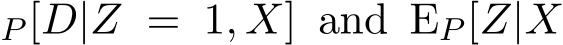 P [D|Z = 1, X] and EP [Z|X