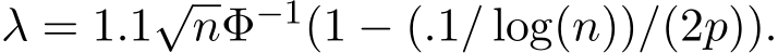  λ = 1.1√nΦ−1(1 − (.1/ log(n))/(2p)).